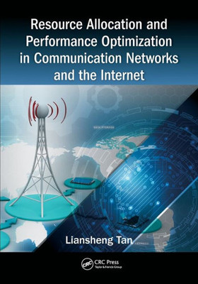 Resource Allocation and Performance Optimization in Communication Networks and the Internet