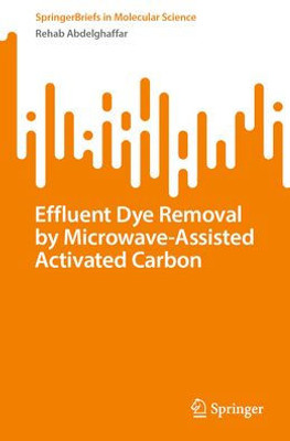 Effluent Dye Removal by Microwave-Assisted Activated Carbon (SpringerBriefs in Molecular Science)