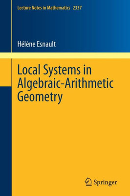 Local Systems in Algebraic-Arithmetic Geometry (Lecture Notes in Mathematics, 2337)