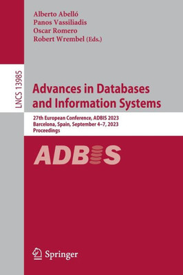 Advances in Databases and Information Systems: 27th European Conference, ADBIS 2023, Barcelona, Spain, September 47, 2023, Proceedings (Lecture Notes in Computer Science, 13985)