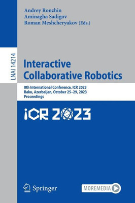 Interactive Collaborative Robotics: 8th International Conference, ICR 2023, Baku, Azerbaijan, October 25-29, 2023, Proceedings (Lecture Notes in Computer Science, 14214)