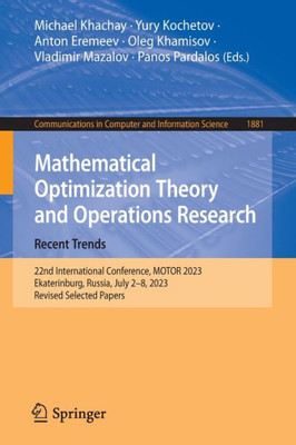 Mathematical Optimization Theory and Operations Research: Recent Trends: 22nd International Conference, MOTOR 2023, Ekaterinburg, Russia, July 2-8, ... in Computer and Information Science, 1881)