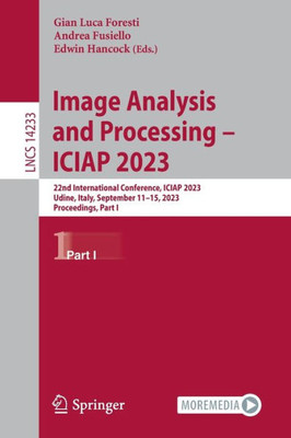 Image Analysis and Processing - ICIAP 2023: 22nd International Conference, ICIAP 2023, Udine, Italy, September 11-15, 2023, Proceedings, Part I (Lecture Notes in Computer Science, 14233)