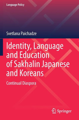 Identity, Language and Education of Sakhalin Japanese and Koreans: Continual Diaspora (Language Policy, 31)