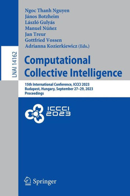Computational Collective Intelligence: 15th International Conference, ICCCI 2023, Budapest, Hungary, September 27-29, 2023, Proceedings (Lecture Notes in Computer Science, 14162)