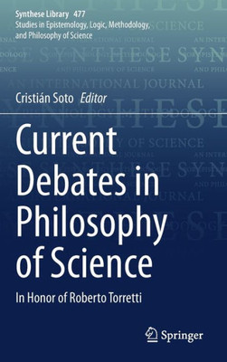 Current Debates in Philosophy of Science: In Honor of Roberto Torretti (Synthese Library, 477)