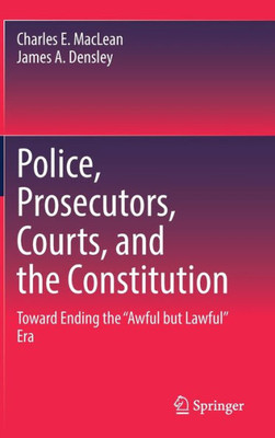 Police, Prosecutors, Courts, and the Constitution: Toward Ending the Awful but Lawful Era