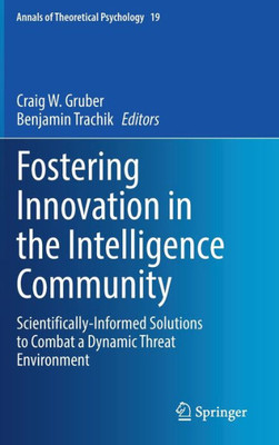 Fostering Innovation in the Intelligence Community: Scientifically-Informed Solutions to Combat a Dynamic Threat Environment (Annals of Theoretical Psychology, 19)