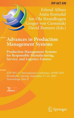 Advances in Production Management Systems. Production Management Systems for Responsible Manufacturing, Service, and Logistics Futures: IFIP WG 5.7 ... and Communication Technology, 690)