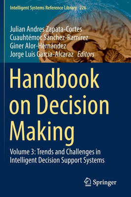 Handbook on Decision Making: Volume 3: Trends and Challenges in Intelligent Decision Support Systems (Intelligent Systems Reference Library, 226)