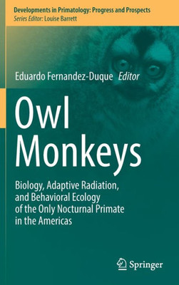 Owl Monkeys: Biology, Adaptive Radiation, and Behavioral Ecology of the Only Nocturnal Primate in the Americas (Developments in Primatology: Progress and Prospects)