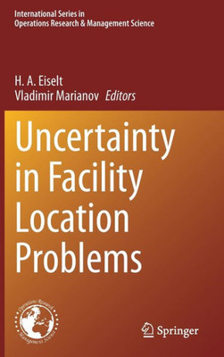 Uncertainty in Facility Location Problems: Incorporating Location Science and Randomness (International Series in Operations Research & Management Science, 347)