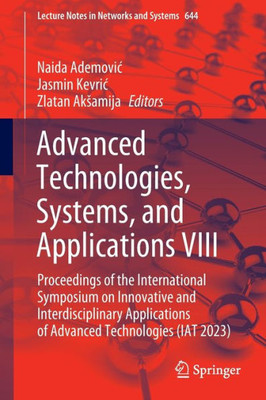 Advanced Technologies, Systems, and Applications VIII: Proceedings of the International Symposium on Innovative and Interdisciplinary Applications of ... (Lecture Notes in Networks and Systems, 644)