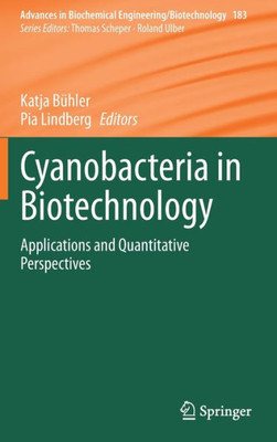 Cyanobacteria in Biotechnology: Applications and Quantitative Perspectives (Advances in Biochemical Engineering/Biotechnology, 183)