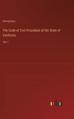 The Code of Civil Procedure of the State of California: Vol. I