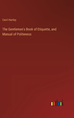 The Gentlemen's Book of Etiquette, and Manual of Politeness