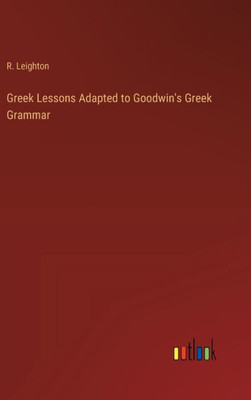 Greek Lessons Adapted to Goodwin's Greek Grammar