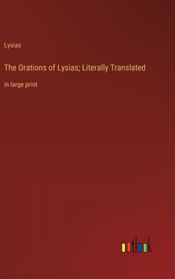 The Orations of Lysias; Literally Translated: in large print The Orations of Lysias; Literally Translated: in large print