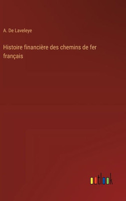 Histoire financière des chemins de fer français (French Edition)