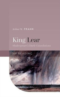 King Lear: Shakespeare's Dark Consolations (My Reading)