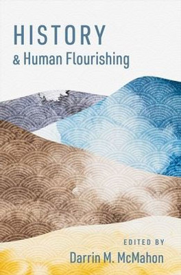 History and Human Flourishing (The Humanities and Human Flourishing)