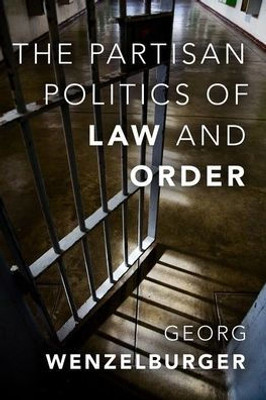 The Partisan Politics of Law and Order (Studies in Crime and Public Policy)