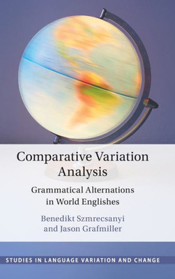 Comparative Variation Analysis: Grammatical Alternations in World Englishes (Studies in Language Variation and Change)