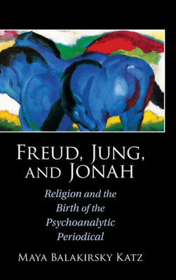 Freud, Jung, and Jonah: Religion and the Birth of the Psychoanalytic Periodical