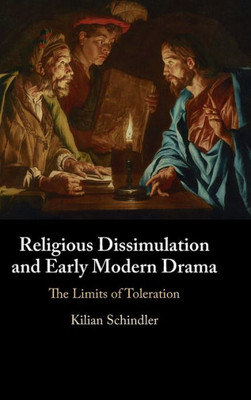 Religious Dissimulation and Early Modern Drama: The Limits of Toleration
