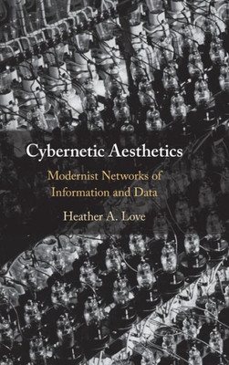 Cybernetic Aesthetics: Modernist Networks of Information and Data