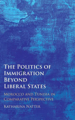 The Politics of Immigration Beyond Liberal States: Morocco and Tunisia in Comparative Perspective