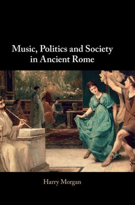 Music, Politics and Society in Ancient Rome