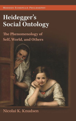 Heidegger's Social Ontology: The Phenomenology of Self, World, and Others (Modern European Philosophy)