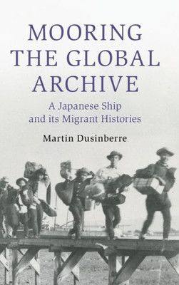 Mooring the Global Archive: A Japanese Ship and its Migrant Histories (Cambridge Oceanic Histories)