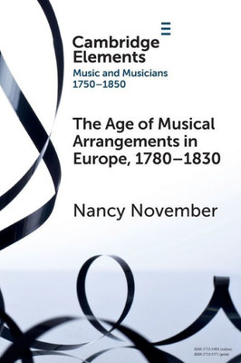 The Age of Musical Arrangements in Europe, 1780-1830 (Elements in Music and Musicians 1750-1850)