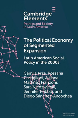The Political Economy of Segmented Expansion (Elements in Politics and Society in Latin America)