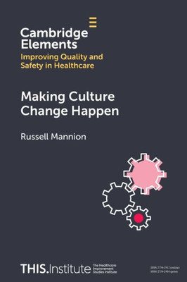 Making Culture Change Happen (Elements of Improving Quality and Safety in Healthcare)