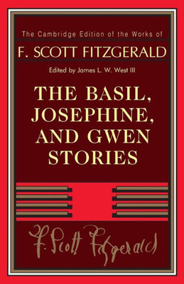 The Basil, Josephine, and Gwen Stories (The Cambridge Edition of the Works of F. Scott Fitzgerald)