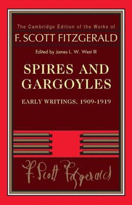 Spires and Gargoyles: Early Writings, 1909-1919 (The Cambridge Edition of the Works of F. Scott Fitzgerald)