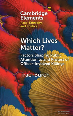 Which Lives Matter?: Factors Shaping Public Attention to and Protest of Officer-Involved Killings (Elements in Race, Ethnicity, and Politics)