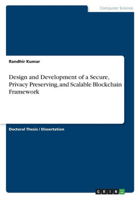 Design and Development of a Secure, Privacy Preserving, and Scalable Blockchain Framework