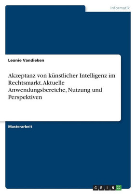 Akzeptanz von künstlicher Intelligenz im Rechtsmarkt. Aktuelle Anwendungsbereiche, Nutzung und Perspektiven (German Edition)