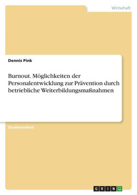 Burnout. Möglichkeiten der Personalentwicklung zur Prävention durch betriebliche Weiterbildungsmaßnahmen (German Edition)