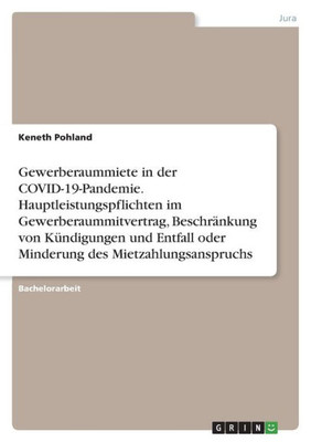Gewerberaummiete in der COVID-19-Pandemie. Hauptleistungspflichten im Gewerberaummitvertrag, Beschränkung von Kündigungen und Entfall oder Minderung des Mietzahlungsanspruchs (German Edition)