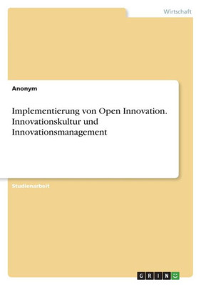 Implementierung von Open Innovation. Innovationskultur und Innovationsmanagement (German Edition)