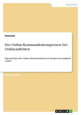 Der Online-Kommunikationsprozess bei Onlineauftritten: Eigenschaften der Online-Kommunikation am Beispiel der junglück GmbH (German Edition)