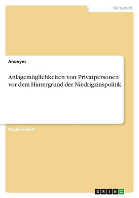 Anlagemöglichkeiten von Privatpersonen vor dem Hintergrund der Niedrigzinspolitik (German Edition)