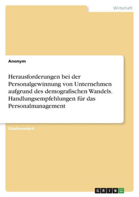 Herausforderungen bei der Personalgewinnung von Unternehmen aufgrund des demografischen Wandels. Handlungsempfehlungen für das Personalmanagement (German Edition)