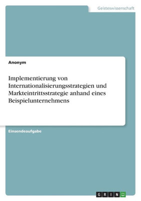 Implementierung von Internationalisierungsstrategien und Markteintrittsstrategie anhand eines Beispielunternehmens (German Edition)