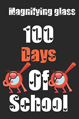 Magnifying glass 100 Days Of School: Funny School Supplies Notebook Gift for Kids Age 4-8 For To 100th Days Of School 6*9_120 page Soft Cover, Matte Finish